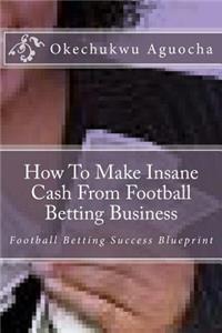 How To Make Insane Cash From Football Betting Business