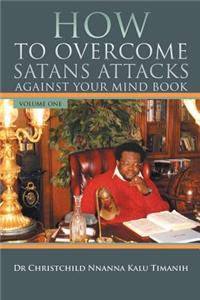 How to Overcome Satans Attacks Against Your Mind Book Volume One