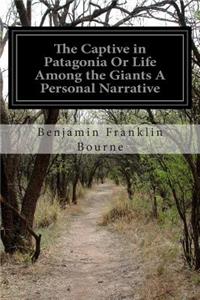 Captive in Patagonia Or Life Among the Giants A Personal Narrative