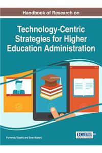 Handbook of Research on Technology-Centric Strategies for Higher Education Administration