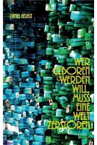 Wer geboren werden will, muss eine Welt zerstören ...