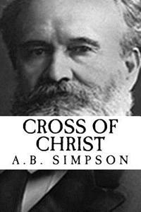 A.B. Simpson: Cross of Christ {revival Press Edition}