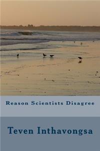 Reason Scientists Disagree