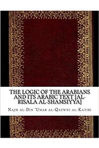 The Logic of the Arabians and Its Arabic Text [Al-Risala Al-Shamsiyya]