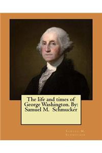 life and times of George Washington. By