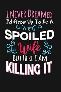 I Never Dreamed I'd Grow Up To Be A Spoiled Wife But Here I Am, Killing It