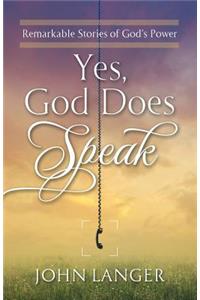 Yes, God Does Speak: Remarkable Stories of God's Power