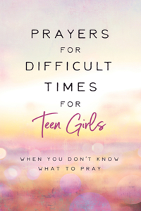 Prayers for Difficult Times for Teen Girls
