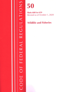 Code of Federal Regulations, Title 50 Wildlife and Fisheries 600-659, Revised as of October 1, 2020