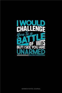 I Would Challenge You To A Battle Of Wits, But I See You Are Unarmed
