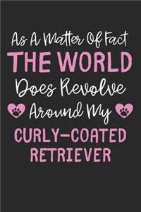 As A Matter Of Fact The World Does Revolve Around My Curly Coated Retriever