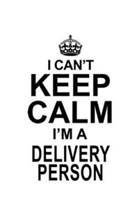 I Can't Keep Calm I'm A Delivery Person