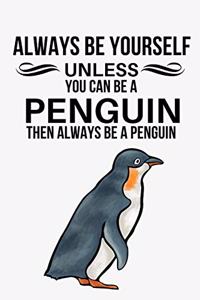 Always Be Yourself Unless You Can Be A Penguin Then Be A Penguin