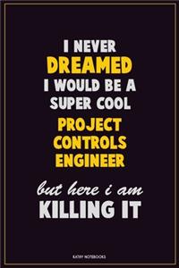I Never Dreamed I would Be A Super Cool Project Controls Engineer But Here I Am Killing It
