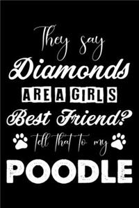 They Say Diamonds Are A Girl's Best Friend Tell That To My Poodle