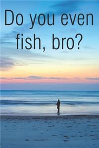 Do You Even Fish Bro