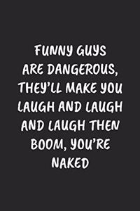 Funny Guys Are Dangerous, They'll Make You Laugh And Laugh And Laugh Then Boom, You're Naked