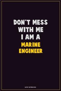 Don't Mess With Me, I Am A Marine Engineer