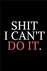 Shit I Can't Do It