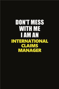 Don't Mess With Me I Am An International Claims Manager: Career journal, notebook and writing journal for encouraging men, women and kids. A framework for building your career.