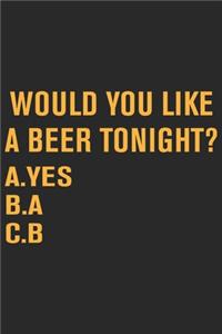 Would you like a beer tonight A. yes b. a c. b