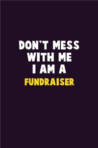 Don't Mess With Me, I Am A Fundraiser