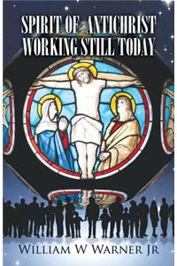 Spirit of Antichrist Working Still Today