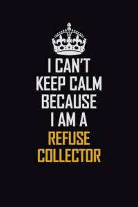 I Can't Keep Calm Because I Am A Refuse Collector
