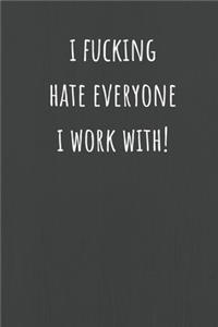 I Fucking Hate Everyone I Work With