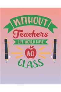 Without Teachers Life Would Have No Class