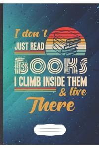 I Don'T Just Read Books I Climb Inside Them & Live There