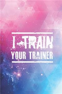 I Train Your Trainer - Gym Workout Fitness Journal