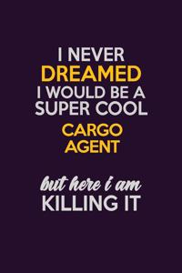 I Never Dreamed I Would Be A Super cool Cargo Agent But Here I Am Killing It