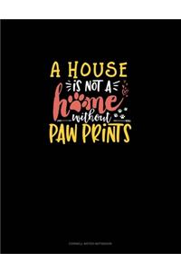 House Is Not A Home Without Paw Prints