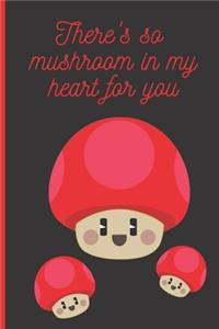 There's so mushroom in my heart for you