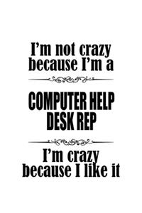 I'm Not Crazy Because I'm A Computer Help Desk Rep I'm Crazy Because I like It