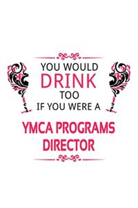 You Would Drink Too If You Were A Ymca Programs Director