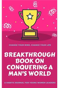 Change Your Mind, Change Your Life, Breakthrough Book On Conquering A Man's World, A Habits Journal For Young Women Leaders