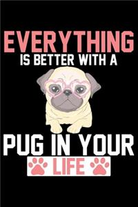 Everything Is Better With A Pug In Your Life