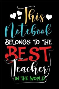 This Notebook Belongs to The Best Teacher in The World Notebook: Lined Journal Notebook Teacher Appreciation Gift For Men and Women - 120 Pages Lined Journals Notebooks For the best Teacher