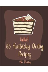 Hello! 85 Kentucky Derby Recipes: Best Kentucky Derby Cookbook Ever For Beginners [Bourbon Cookbook, Bread Pudding Recipes, Mashed Potato Cookbook, Cold Salad Cookbook, Mint Julep Re