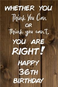 Whether You Think You Can or Think You Can't You are Right Happy 36th Birthday
