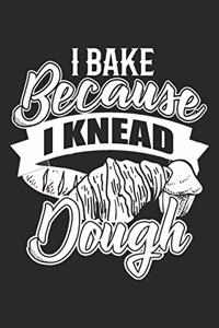 I Bake Because I Knead Dough