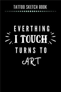 Tattoo Sketch Book - Everthing I Touch Turns To Art