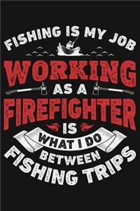 Fishing is My Job Working as a Firefighter is What I Do Between Fishing Trips