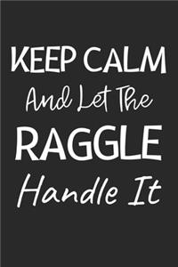 Keep Calm And Let The Raggle Handle It