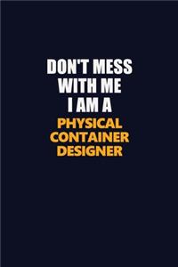 Don't Mess With Me I Am A Physical container designer