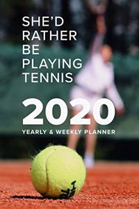 She'd Rather Be Playing Tennis 2020 Yearly And Weekly Planner