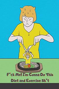 F*ck Me! I'm Gonna Do This Diet and Exercise Sh*t!