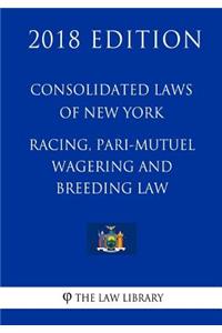 Consolidated Laws of New York - Racing, Pari-Mutuel Wagering and Breeding Law (2018 Edition)